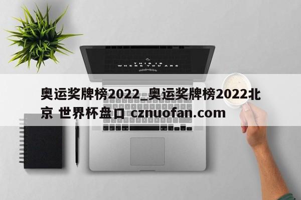 奥运奖牌榜2022_奥运奖牌榜2022北京 世界杯盘口 cznuofan.com